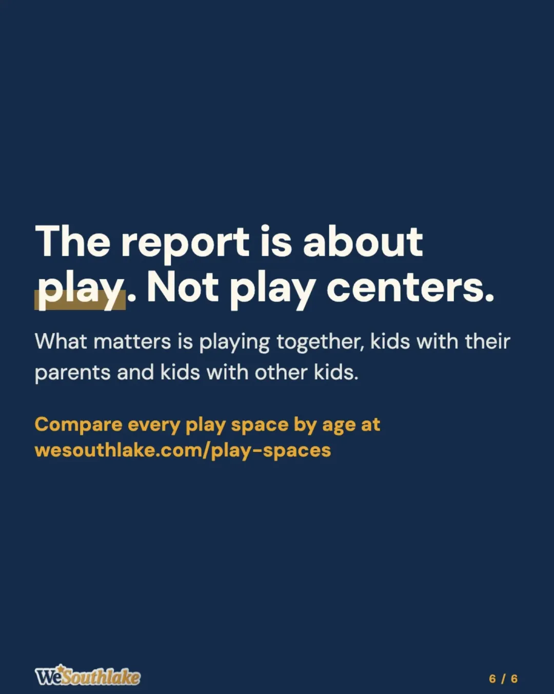 Navy closing slide: "The report is about play. Not play centers." What matters is playing together, kids with their parents and kids with other kids. Compare every play space by age at wesouthlake.com/play-spaces