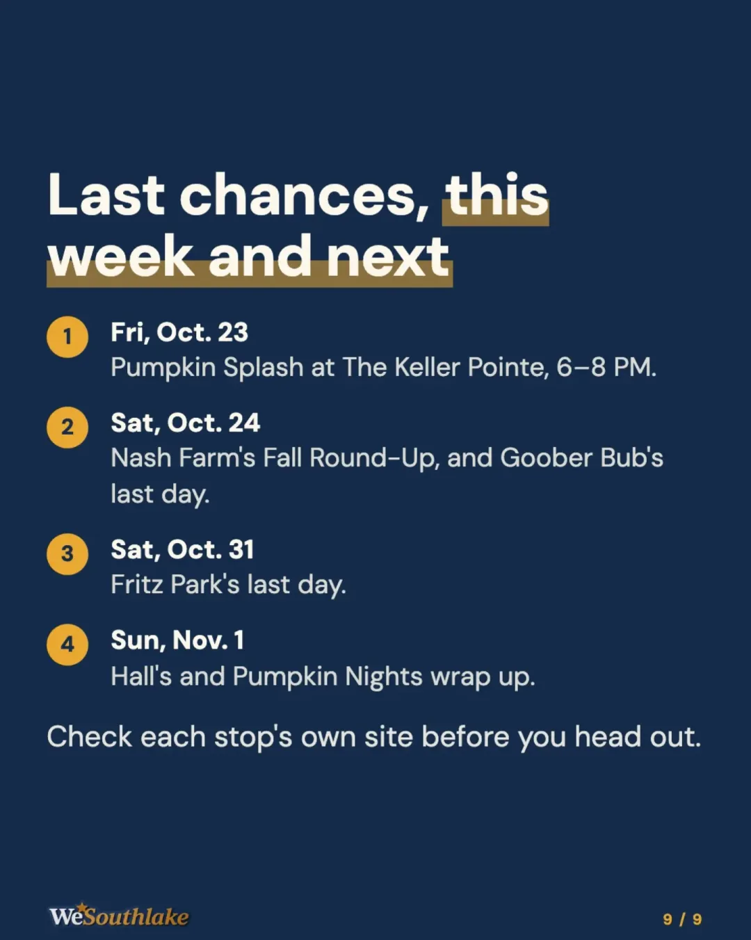Navy closing slide: "Last chances, this week and next" 1. Fri, Oct. 23 Pumpkin Splash at The Keller Pointe, 6–8 PM. 2. Sat, Oct. 24 Nash Farm's Fall Round-Up, and Goober Bub's last day. 3. Sat, Oct. 31 Fritz Park's last day. 4. Sun, Nov. 1 Hall's and Pumpkin Nights wrap up. Check each stop's own site before you head out.
